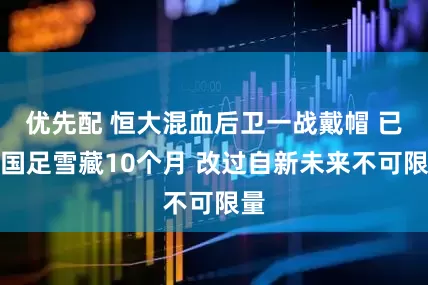 优先配 恒大混血后卫一战戴帽 已被国足雪藏10个月 改过自新未来不可限量