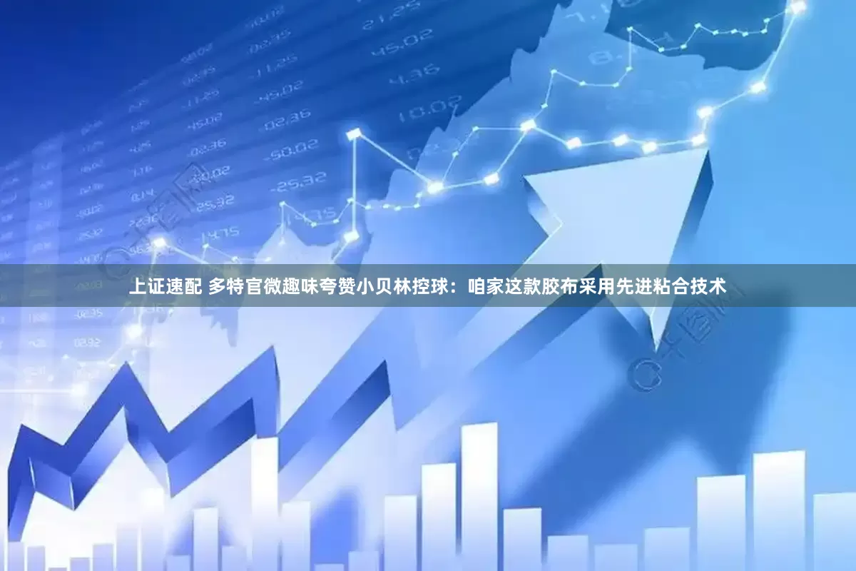 上证速配 多特官微趣味夸赞小贝林控球：咱家这款胶布采用先进粘合技术