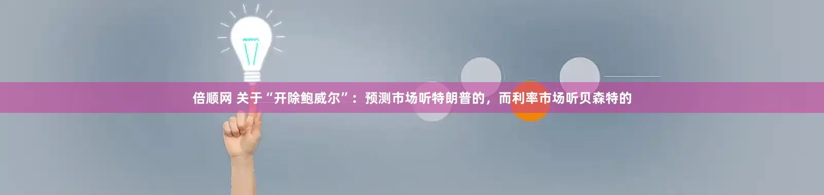 倍顺网 关于“开除鲍威尔”：预测市场听特朗普的，而利率市场听贝森特的