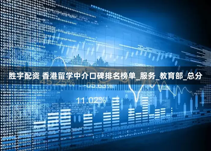 胜宇配资 香港留学中介口碑排名榜单_服务_教育部_总分